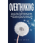 Overthinking: How to Stop Overthinking, Escape Negative Thoughts, Declutter Your Mind, Relieve Stress & Anxiety, Build Mental Toughn - Paperback