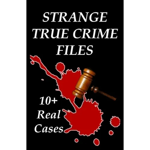Strange True Crime Files: Real-life Cases of Mysterious Murder - Paperback