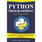 Python Programming for Beginners: A Step-by-Step Guide to Learn one of the Most Popular and Easy Programming Languages. Learn Basic Python Coding Fast - Paperback