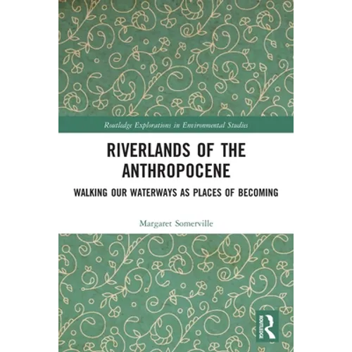 Riverlands of the Anthropocene: Walking Our Waterways as Places of Becoming - Paperback