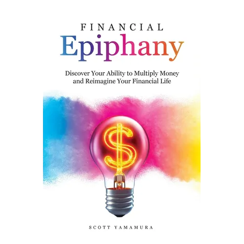 Financial Epiphany: Discover Your Ability to Multiply Money and Reimagine Your Financial Life - Paperback