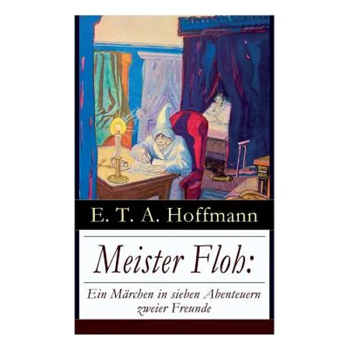 Meister Floh: Ein Märchen in sieben Abenteuern zweier Freunde: Ein skurriles Weihnachtsmärchen - Paperback