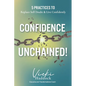 Confidence Unchained!: The 5 Keys for Releasing Self-Doubt and Living Confidently - Paperback