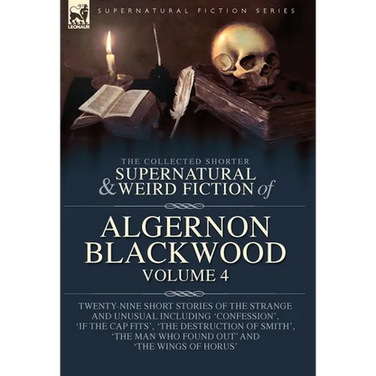 The Collected Shorter Supernatural & Weird Fiction of Algernon Blackwood Volume 4: Twenty-Nine Short Stories of the Strange and Unusual Including 'Con - Hardcover