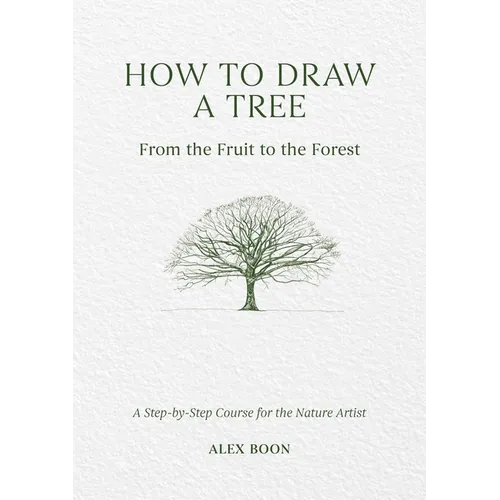 How to Draw a Tree: From the Fruit to the Forest: A Step-By-Step Course for the Nature Artist - Hardcover