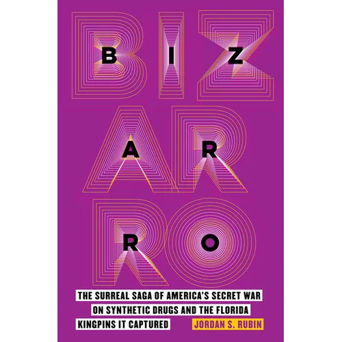 Bizarro: The Surreal Saga of America's Secret War on Synthetic Drugs and the Florida Kingpins It Captured - Hardcover