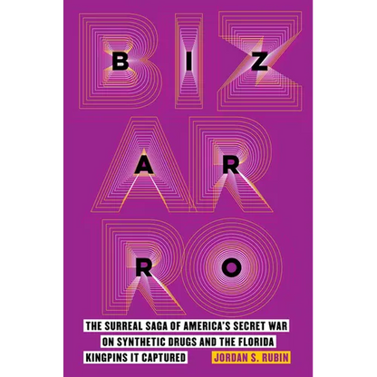Bizarro: The Surreal Saga of America's Secret War on Synthetic Drugs and the Florida Kingpins It Captured - Hardcover