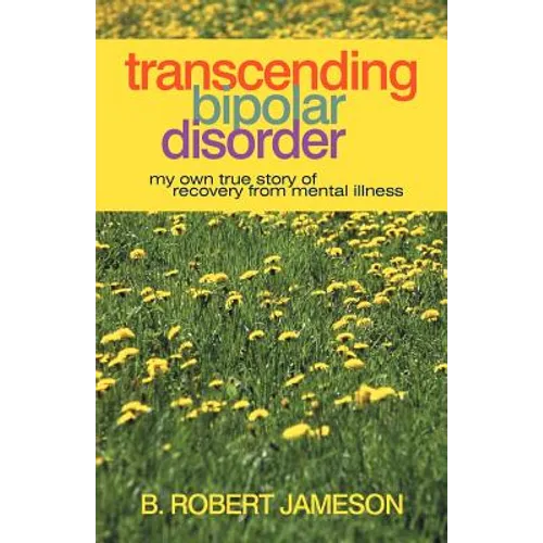 Transcending Bipolar Disorder: My Own True Story of Recovery from Mental Illness - Paperback