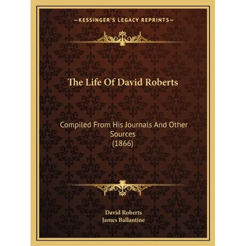 The Life Of David Roberts: Compiled From His Journals And Other Sources (1866) - Paperback