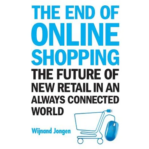 End of Online Shopping, The: The Future of New Retail in an Always Connected World - Paperback