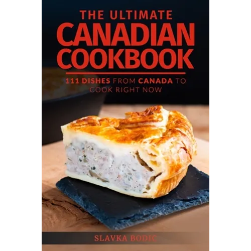 The Ultimate Canadian Cookbook: 111 Dishes From Canada To Cook Right Now - Paperback