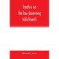 Treatise on the law governing indictments: with forms, covering the general principles of law relating to the finding, requisites and sufficiency of i - Paperback