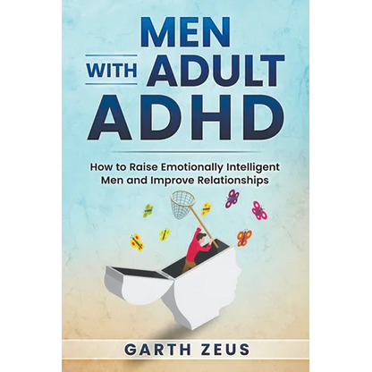 Men with Adult ADHD: How to Raise Emotionally Intelligent Men and Improve Relationships - Paperback