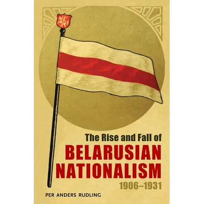 The Rise and Fall of Belarusian Nationalism, 1906-1931 - Paperback