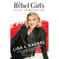 The Rebel Girl's Guide to Marketing: Stop Committing Random Acts of Marketing! - Paperback