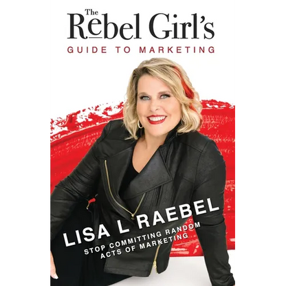 The Rebel Girl's Guide to Marketing: Stop Committing Random Acts of Marketing! - Paperback