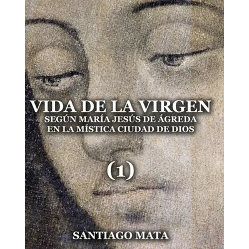 Vida de la Virgen (1): Según María Jesús de Ágreda en la Mística Ciudad de Dios - Paperback