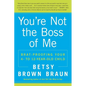 You're Not the Boss of Me: Brat-Proofing Your Four- To Twelve-Year-Old Child - Paperback
