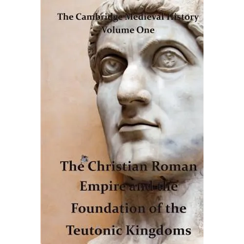 The Cambridge Medieval History vol 1 - The Christian Roman Empire and the Foundation of the Teutonic Kingdoms - Paperback