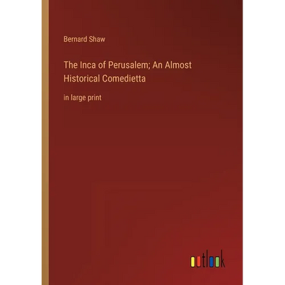 The Inca of Perusalem; An Almost Historical Comedietta: in large print - Paperback