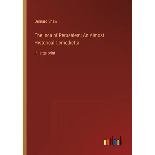 The Inca of Perusalem; An Almost Historical Comedietta: in large print - Paperback