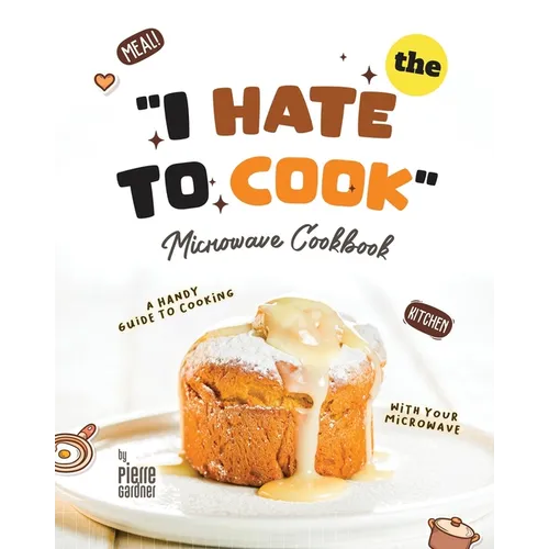 The "I Hate to Cook" Microwave Cookbook: A Handy Guide to Cooking with Your Microwave - Paperback