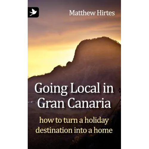 Going Local in Gran Canaria. How to Turn a Holiday Destination Into a Home - Paperback