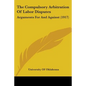 The Compulsory Arbitration Of Labor Disputes: Arguments For And Against (1917) - Paperback