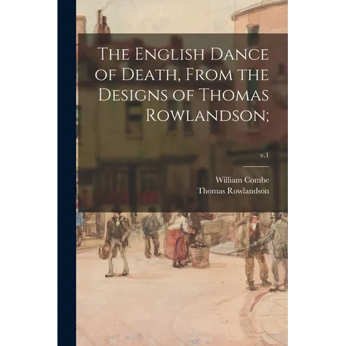 The English Dance of Death, From the Designs of Thomas Rowlandson;; v.1 - Paperback
