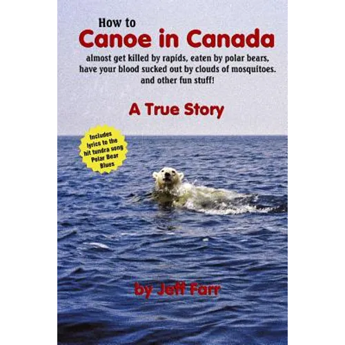 How to Canoe in Canada, almost get killed by rapids, eaten by polar bears, have your blood sucked out by clouds of mosquitoes, and other fun stuff! - Paperback