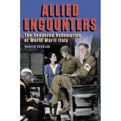 Allied Encounters: The Gendered Redemption of World War II Italy - Paperback