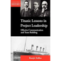 Titanic Lessons in Project Leadership: Effective Communication and Team Building - Paperback