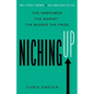 Niching Up: The Narrower the Market, the Bigger the Prize - Paperback