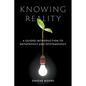 Knowing Reality: A Guided Introduction to Metaphysics and Epistemology - Paperback