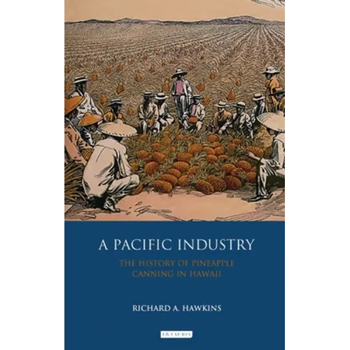 A Pacific Industry: The History of Pineapple Canning in Hawaii - Paperback