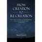 From Creation to Re-Creation: God's Actions on Behalf of Sinful Humankind, from Creation to the Re-Created in Jesus Christ - Paperback