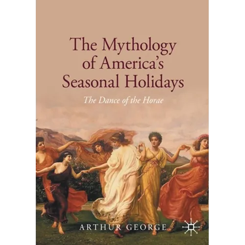 The Mythology of America's Seasonal Holidays: The Dance of the Horae - Paperback