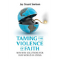 Taming the Violence of Faith: Win-Win Solutions for Our World in Crisis - Paperback