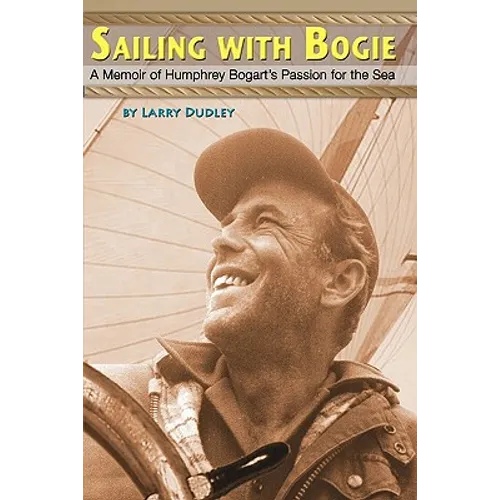 Sailing With Bogie: A Memoir of Humphrey Bogart's Passion for the Sea - Paperback
