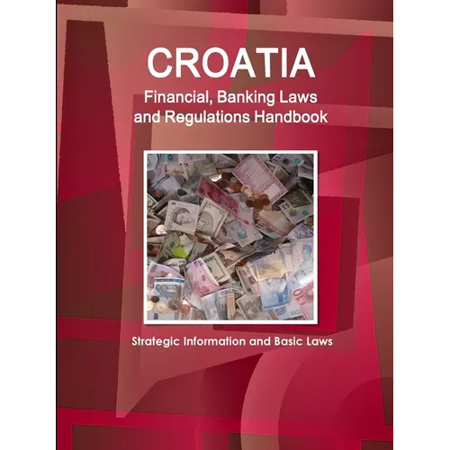 Croatia Financial, Banking Laws and Regulations Handbook: Strategic Information and Basic Laws - Paperback