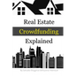 Real Estate Crowdfunding Explained: How to get in on the explosive growth of the real estate crowdfunding industry - Paperback