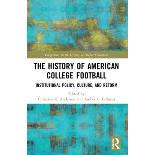The History of American College Football: Institutional Policy, Culture, and Reform - Paperback