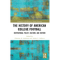 The History of American College Football: Institutional Policy, Culture, and Reform - Paperback