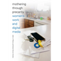 Mothering Through Precarity: Women's Work and Digital Media - Paperback