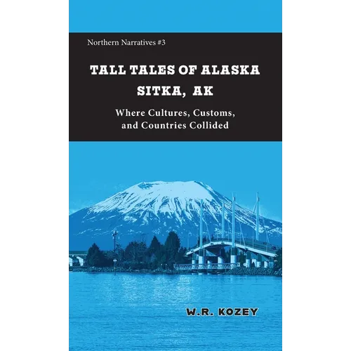 Tall Tales of Alaska Sitka AK: Where Cultures, Customs, and Countries Collided - Paperback
