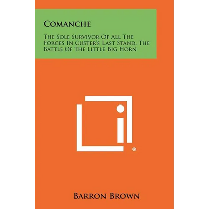 Comanche: The Sole Survivor Of All The Forces In Custer's Last Stand, The Battle Of The Little Big Horn - Paperback