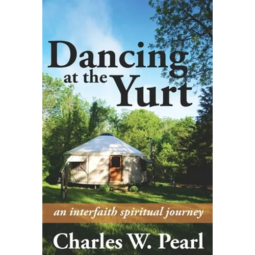 Dancing at the Yurt: An Interfaith Spiritual Journey - Paperback