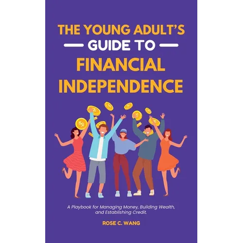 The Young Adult's Guide to Financial Independence: A Playbook for Managing Money, Building Wealth, and Establishing Credit - Paperback