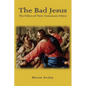 The Bad Jesus: The Ethics of New Testament Ethics - Paperback