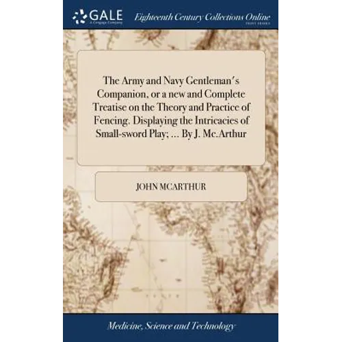 The Army and Navy Gentleman's Companion, or a new and Complete Treatise on the Theory and Practice of Fencing. Displaying the Intricacies of Small-swo - Hardcover